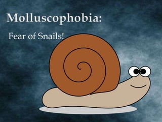 Fear of Snails!
 