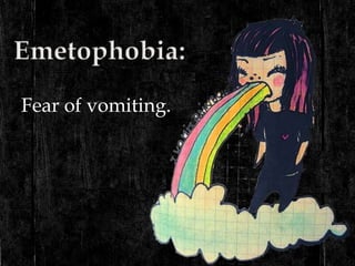 Fear of vomiting.
 
