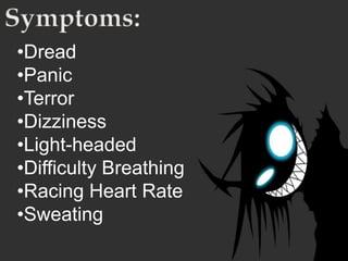 •Dread
•Panic
•Terror
•Dizziness
•Light-headed
•Difficulty Breathing
•Racing Heart Rate
•Sweating
 