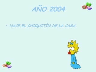 AÑO 2004 NACE EL CHIQUITÍN DE LA CASA. 