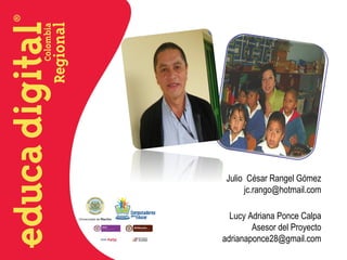 Julio César Rangel Gómez
jc.rango@hotmail.com
Lucy Adriana Ponce Calpa
Asesor del Proyecto
adrianaponce28@gmail.com
 