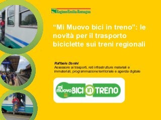“Mi Muovo bici in treno”: le
novità per il trasporto
biciclette sui treni regionali
Raffaele Donini
Assessore ai trasporti, reti infrastrutture materiali e
immateriali, programmazione territoriale e agenda digitale
 