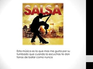 Esta música es la que mas me gusta por su
tumbado que cuando la escuchas te dan
fanas de bailar como nunca
 