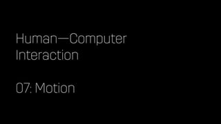 Human—Computer


Interaction


07: Motion
 
