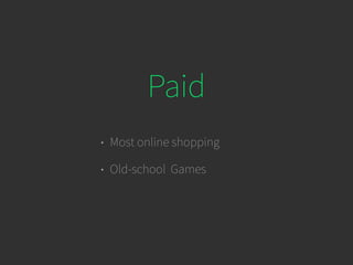Paid
• Most online shopping
• Old-school Games
 