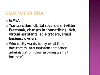 COMPUTER ERAMIMVATranscription, digital recorders, twitter, Facebook, changes in transcribing, Nch, virtual assistants, sole traders, small business ownersWho really wants to: type all their documents, and maintain the office administration when growing a small business? 