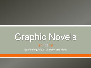   
102 
Scaffolding, Visual Literacy, and More 
 