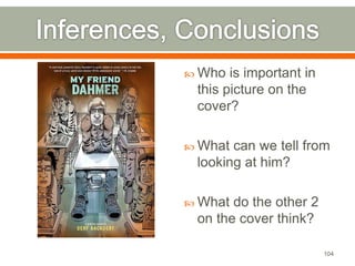  Who is important in 
this picture on the 
cover? 
 What can we tell from 
looking at him? 
 What do the other 2 
on the cover think? 
104 
 