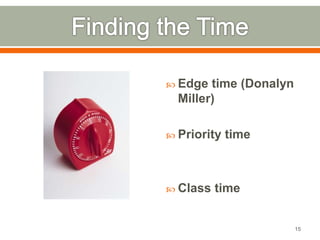  Edge time (Donalyn 
Miller) 
 Priority time 
 Class time 
15 
 