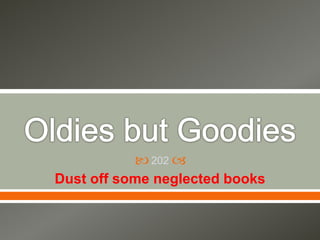   
202 
Dust off some neglected books 
 