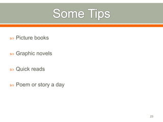  Picture books 
 Graphic novels 
 Quick reads 
 Poem or story a day 
23 
 