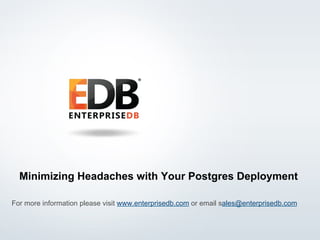 © 2016 EnterpriseDB Corporation. All rights reserved. 1
Minimizing Headaches with Your Postgres Deployment
For more information please visit www.enterprisedb.com or email sales@enterprisedb.com
 