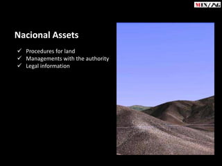 Nacional Assets
 Procedures for land
 Managements with the authority
 Legal information
 