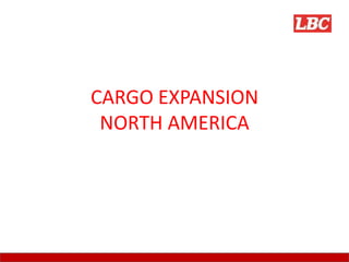 CARGO EXPANSION
 NORTH AMERICA
 
