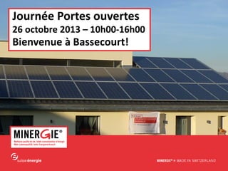 Journée Portes ouvertes

26 octobre 2013 – 10h00-16h00

Bienvenue à Bassecourt!

www.minergie.ch

 