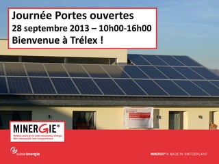 www.minergie.ch
Journée Portes ouvertes
28 septembre 2013 – 10h00-16h00
Bienvenue à Trélex !
 