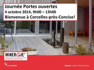 www.minergie.ch 
Journée Portes ouvertes 
4 octobre 2014, 9h00 – 13h00 
Bienvenue à Corcelles-près-Concise!  
