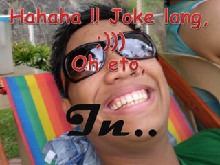 Hahaha !! Joke lang,;)))Oh eto,In..