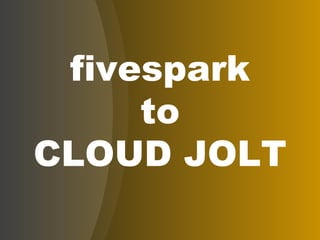 fivespark to CLOUD JOLT 