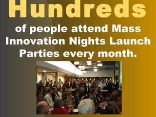 Hundreds of people attend Mass Innovation Nights Launch Parties every month. 