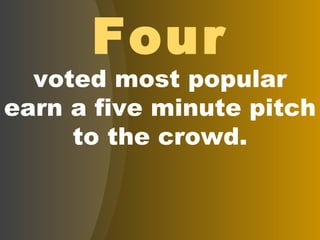 Four voted most popular earn a five minute pitch to the crowd. 