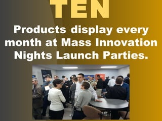 TEN Products   display every month at Mass Innovation Nights Launch Parties. 