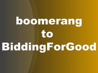 boomerang to  BiddingForGood 