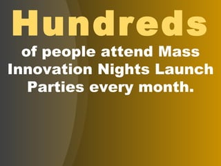 Hundreds of people attend Mass Innovation Nights Launch Parties every month. 