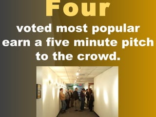 Four voted most popular earn a five minute pitch to the crowd. 