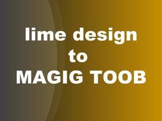 lime design to  MAGIG TOOB 