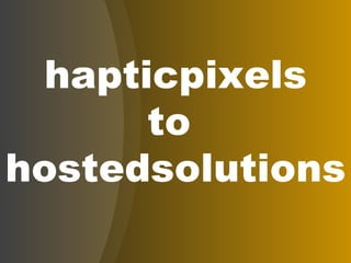 hapticpixels to  hostedsolutions 