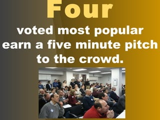 Four voted most popular earn a five minute pitch to the crowd. 