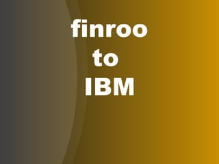 finroo to  IBM 