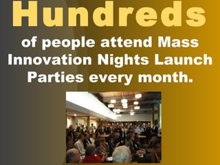 Hundreds of people attend Mass Innovation Nights Launch Parties every month. 