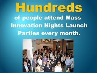 of people attend Mass
Innovation Nights Launch
Parties every month.
 