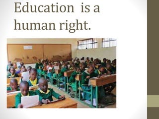 Education is a
human right.
 