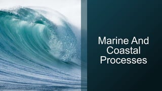 Marine And
Coastal
Processes
 