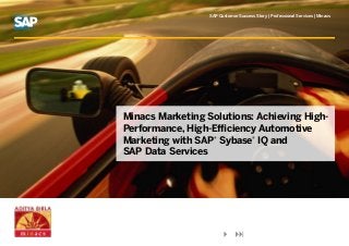 SAP Customer Success Story | Professional Services | Minacs




Minacs Marketing Solutions: Achieving High-
Performance, High-Efficiency Automotive
Marketing with SAP® Sybase® IQ and
SAP Data Services
 