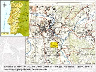 Extracto da folha nº. 297 da Carta Militar de Portugal, na escala 1:25000 com a
localização geográfica da área estudada.
 