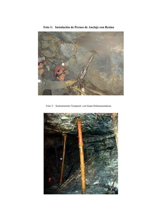 Foto 1: Instalación de Pernos de Anclaje con Resina
Foto 2: Sostenimiento Temporal con Gatas Hidroneumáticas
 