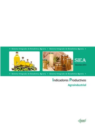 DirecciónGeneraldeSeguimientoyEvaluacióndePolíticas-DGESEP
Sistema Integrado de Estadística Agraria • SIEA • Diciembre 2014
71
Indicadores Productivos
Indicadores Productivos
Agroindustrial
• Sistema Integrado de Estadística Agraria • Sistema Integrado de Estadística Agraria •
• Sistema Integrado de Estadística Agraria • Sistema Integrado de Estadística Agraria •
SIEA
Diciembre2014
 