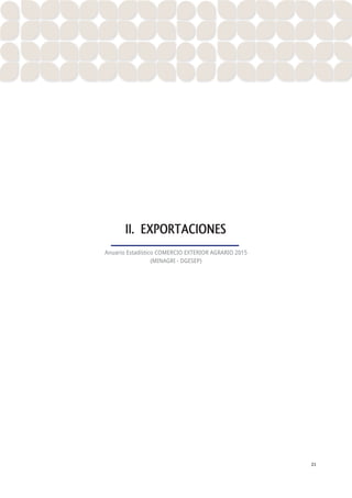I I . E X P O R T A C I O N E S 21
ANUARIO ESTADÍSTICO DE COMERCIO EXTERIOR AGRARIO 2015
II. EXPORTACIONES
Anuario Estadístico COMERCIO EXTERIOR AGRARIO 2015
(MINAGRI - DGESEP)
 