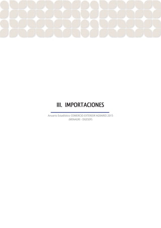 III. IMPORTACIONES
Anuario Estadístico COMERCIO EXTERIOR AGRARIO 2015
(MINAGRI - DGESEP)
 
