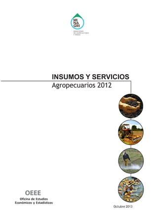 INSUMOS Y SERVICIOS
Agropecuarios 2012
Octubre 2013
Oficina de Estudios
Económicos y Estadísticos
OEEE
 