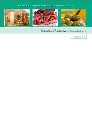 DirecciónGeneraldeSeguimientoyEvaluacióndePolíticas-DGESEP
Sistema Integrado de Estadística Agraria • SIEA • Diciembre 2015
91
Indicadores Productivos
Indicadores Productivos • Agroindustrial •
Diciembre 2015
• Sistema Integrado de Estadística Agraria - SIEA •• Sistema Integrado de Estadística Agraria - SIEA •
 