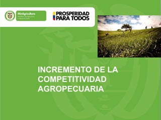 INCREMENTO DE LA
COMPETITIVIDAD
AGROPECUARIA
 