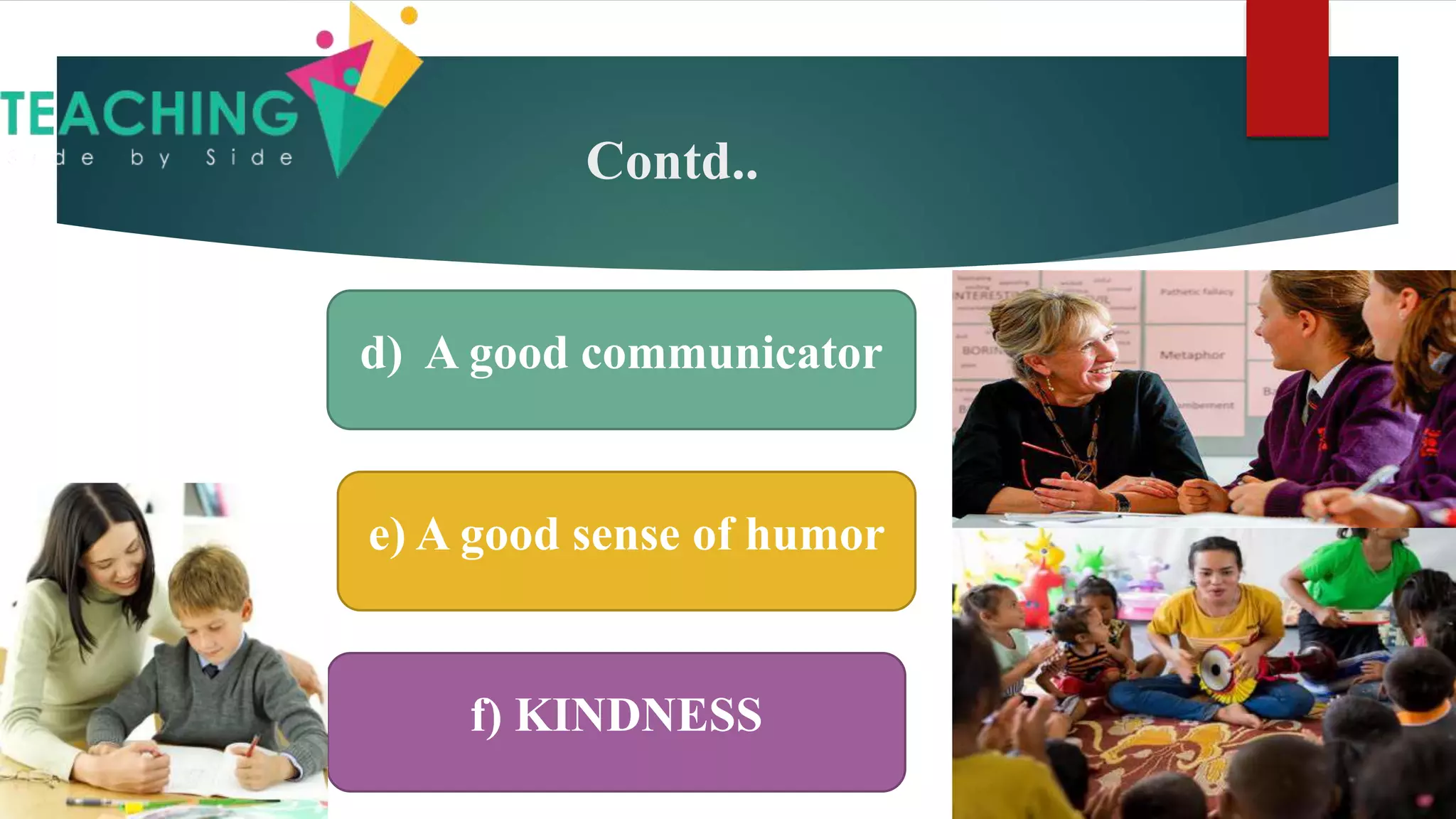 Contd..
d) A good communicator
e) A good sense of humor
f) KINDNESS
 