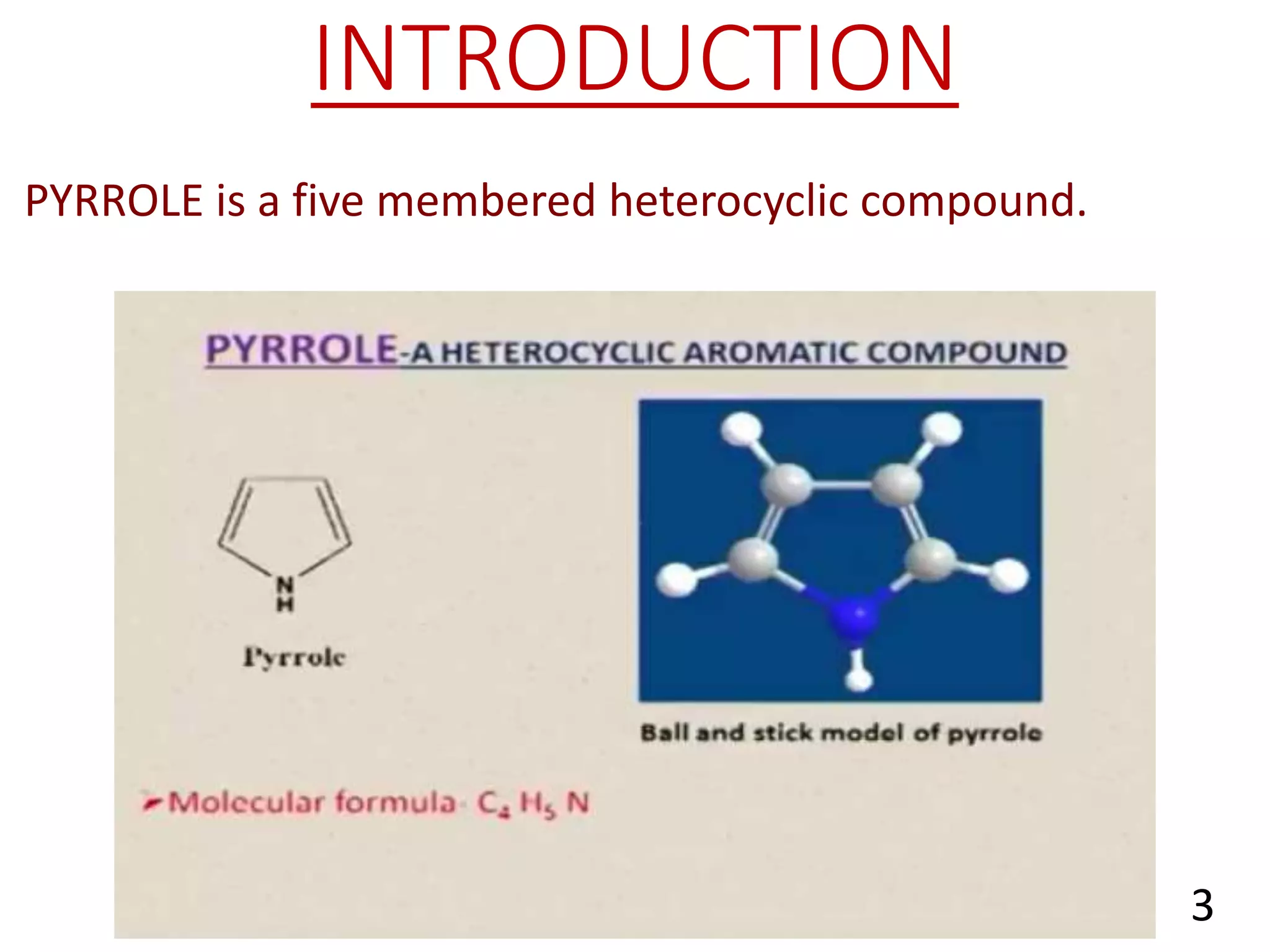 INTRODUCTION
3
PYRROLE is a five membered heterocyclic compound.
 
