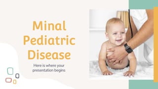 Minal
Pediatric
Disease
Here is where your
presentation begins
 