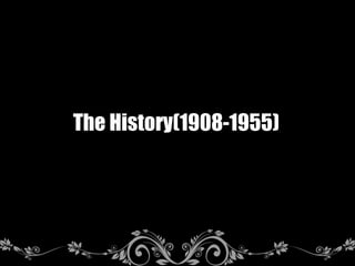 The History(1908-1955)
 